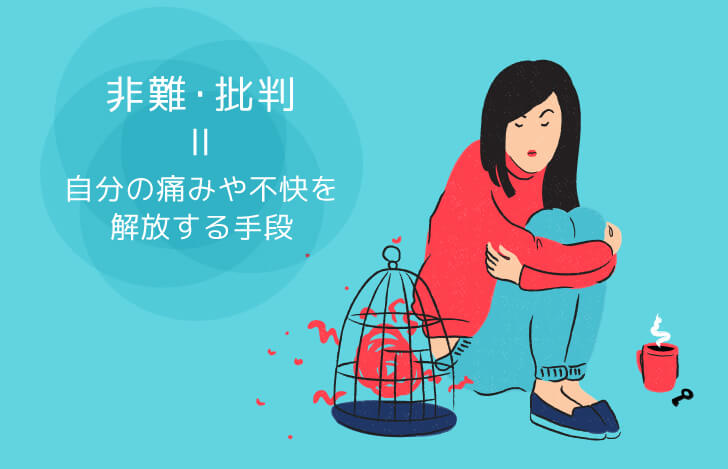 非難や批判は心理学的にいうと、自分の痛みや不快を解放する手段