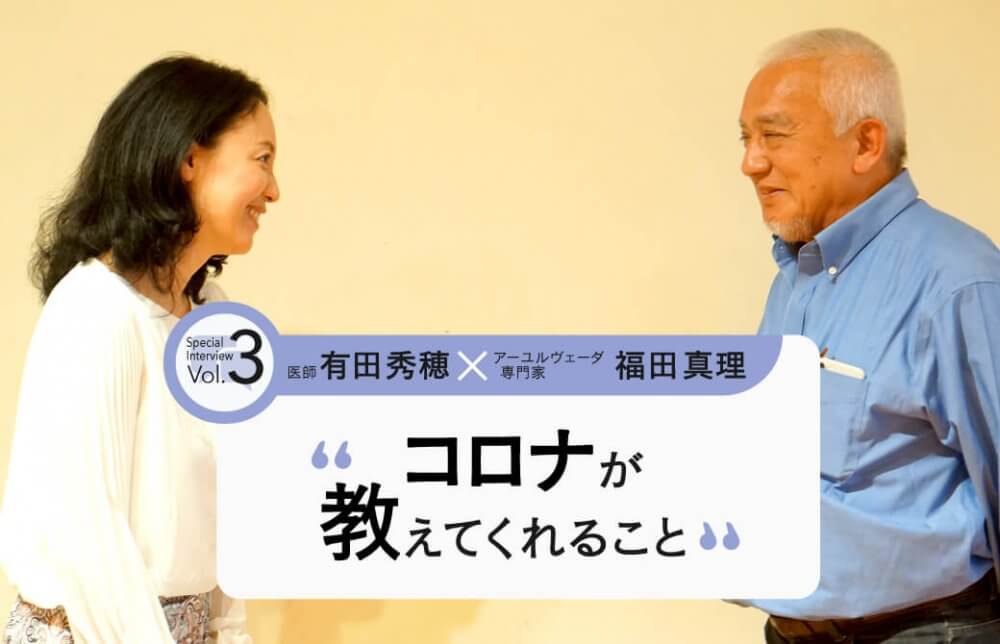 医師・有田秀穂×アーユルヴェーダ専門家・福田真理：コロナが教えてくれること Vol,3