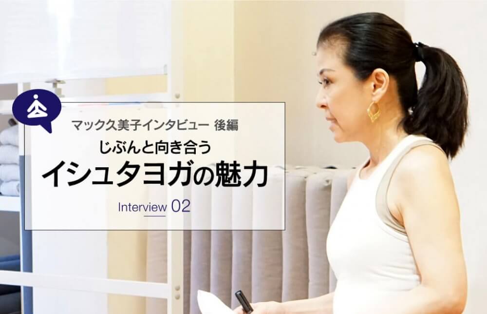 マック久美子インタビュー【後編】じぶんと向き合うイシュタヨガの魅力