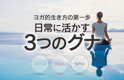 ヨガ的生き方の第一歩〜日常に活かす3つのグナ〜