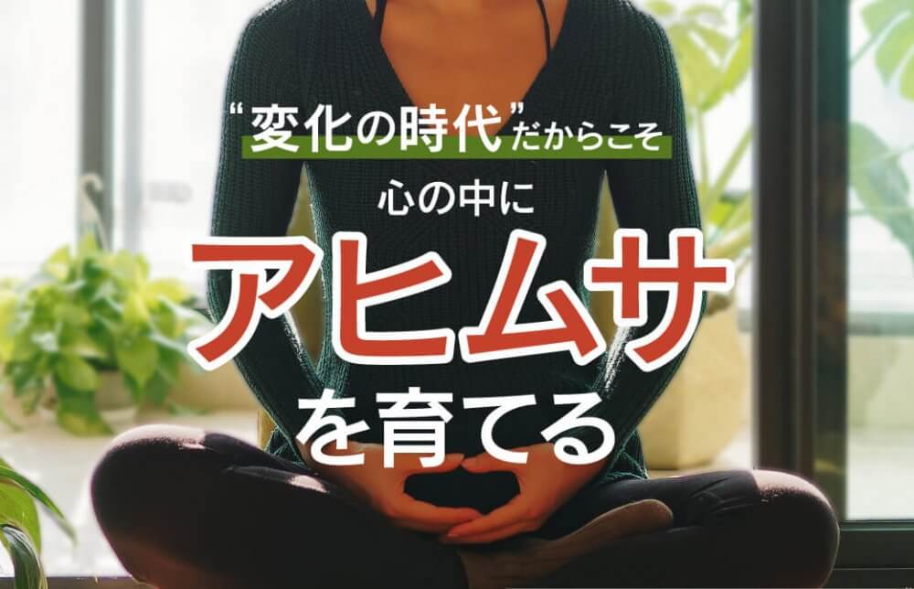 変化の時代だからこそ、心の中にアヒムサを育てる