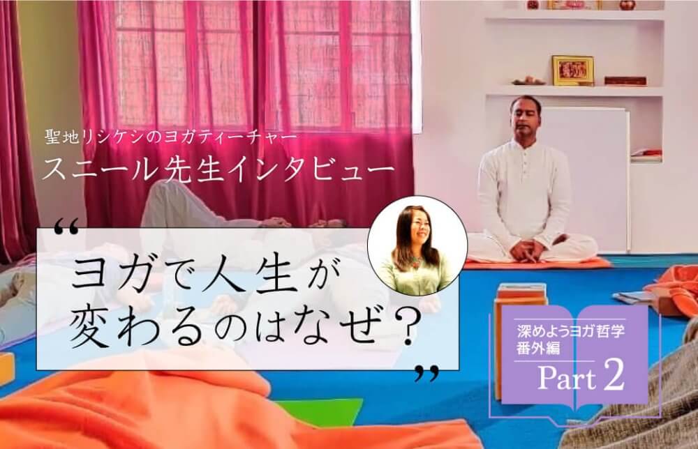 聖地リシケシの先生に聞く！スニール先生インタビューPart2〜ヨガで人生が変わるのはなぜ？〜