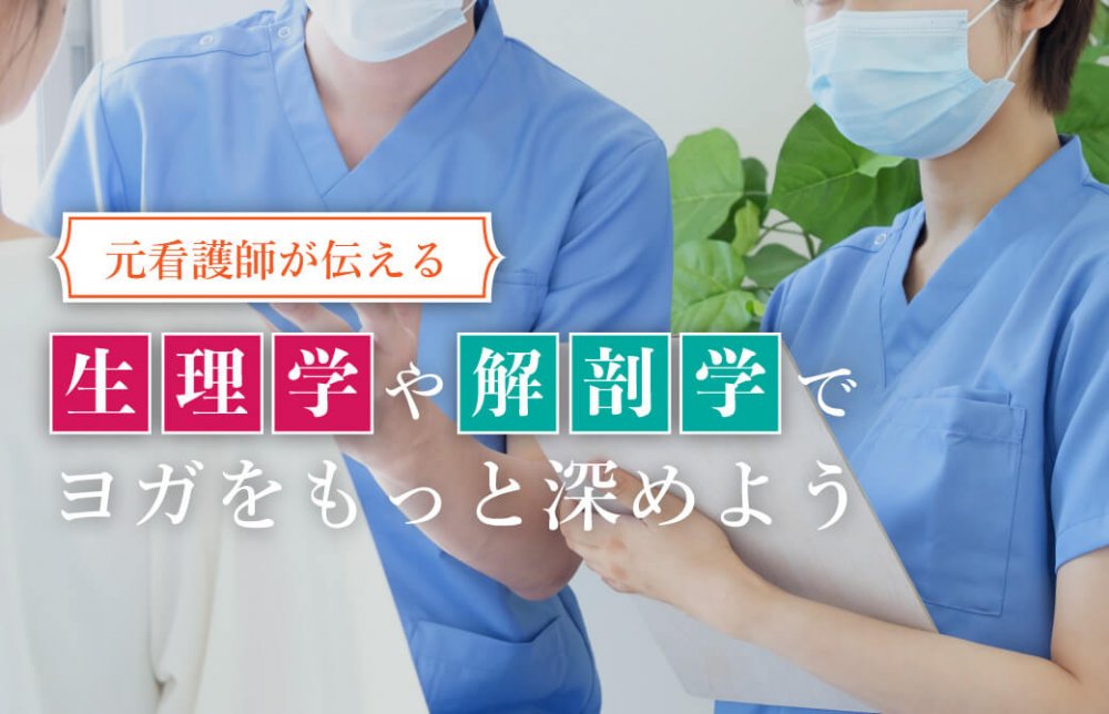 元看護師が伝える！生理学や解剖学でヨガをもっと深めよう