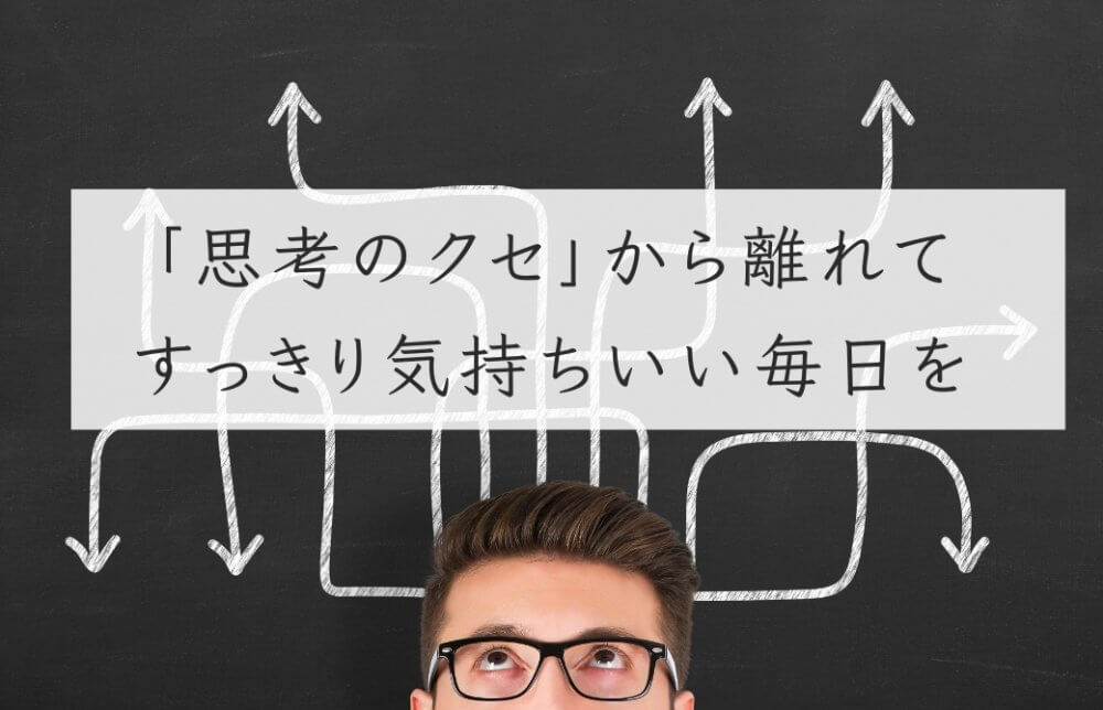 思考のクセから離れて気持ちのいい毎日を