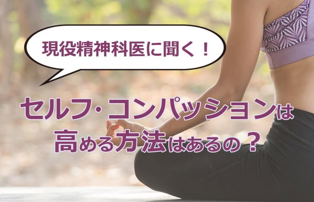 現役精神科医に聞く！セルフ・コンパッションは高める方法はあるの？