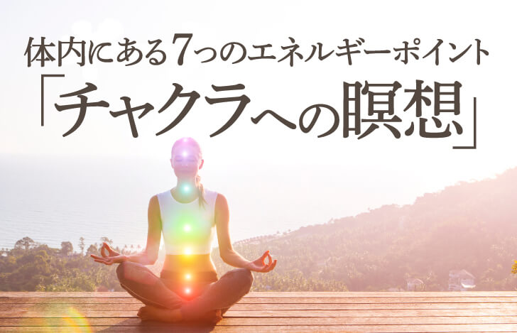 体内にある7つのエネルギーポイント「チャクラへの瞑想」