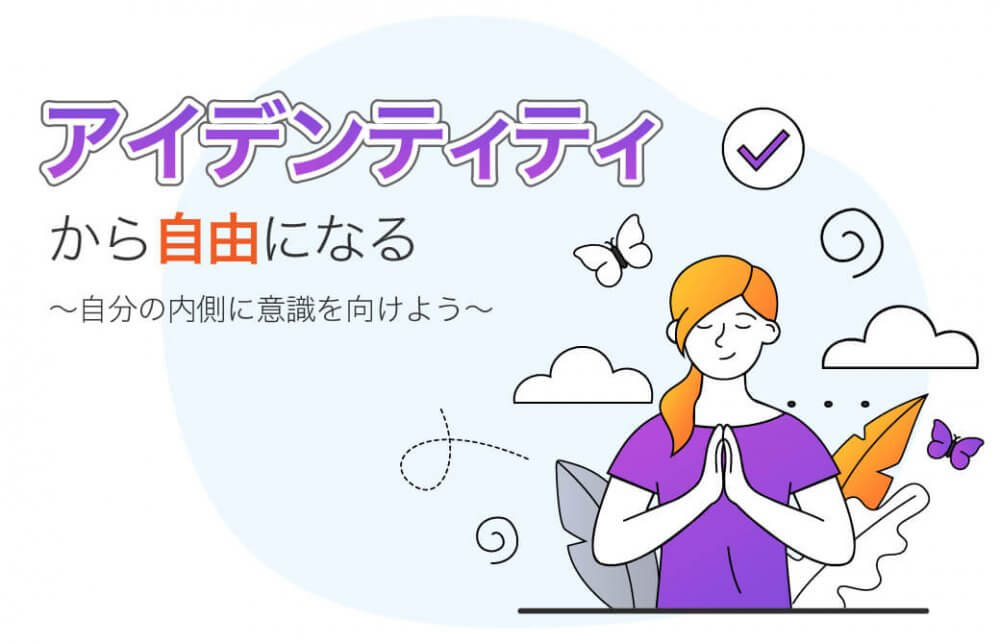 アイデンティティから自由になる～自分の内側に意識を向けよう～