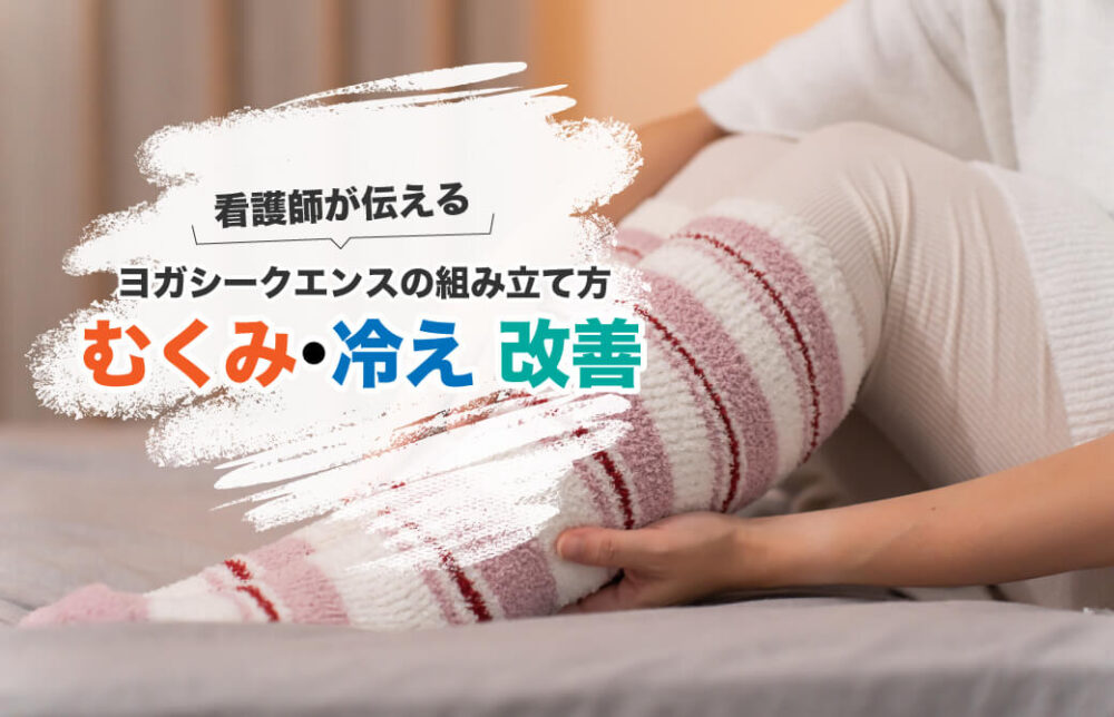 看護師が伝える！ヨガシークエンスの組み立て方「むくみ・冷え改善」