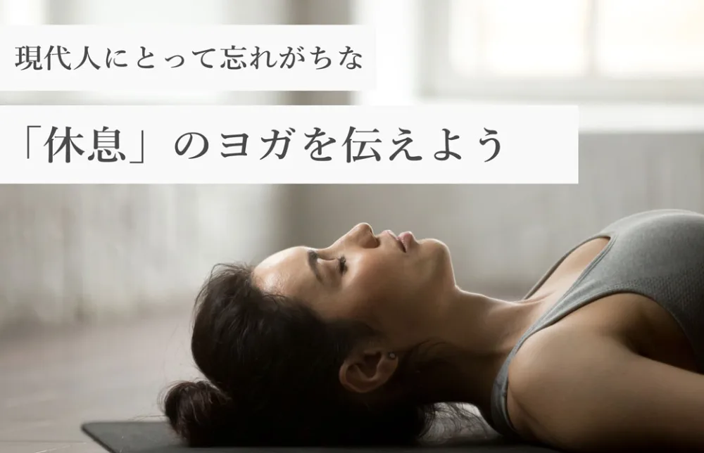 現代人にとって忘れがちな「休息」のヨガを伝えよう