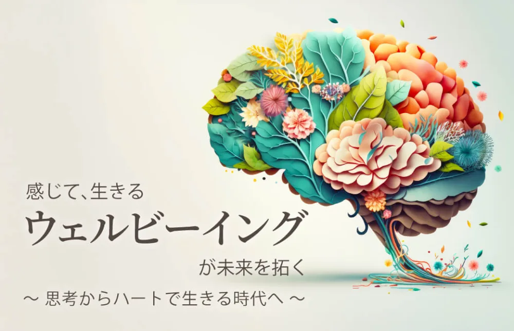 感じて、生きる「ウェルビーイング」が未来を拓く 〜思考からハートで生きる時代へ〜