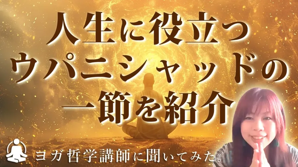 人生に役立つ「ウパニシャッド」の一節を紹介！ヨガ哲学講師：永井由香先生に聞いてみた。