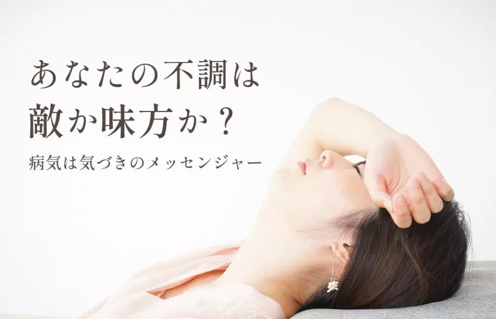 あなたの不調は“敵”か“味方”か？〜 病気は気づきのメッセンジャー 〜