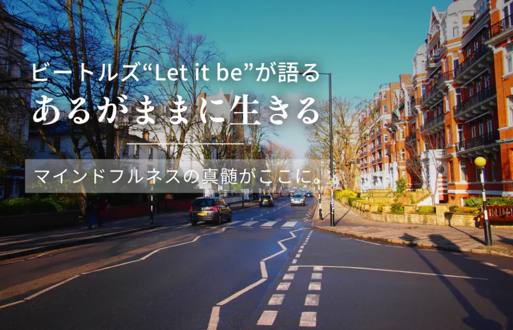 ビートルズ “Let it be” が語る「あるがままに生きる」 -マインドフルネスの真髄がここに。