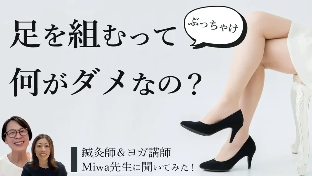 【足を組むってどうなの？】仕事中についやっちゃうこの行動。鍼灸師＆ヨガ講師Miwa先生に聞いてみた！